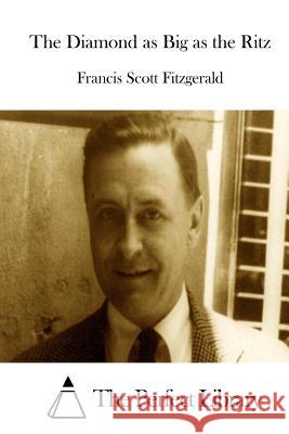 The Diamond as Big as the Ritz Francis Scott Fitzgerald The Perfect Library 9781522832607 Createspace Independent Publishing Platform