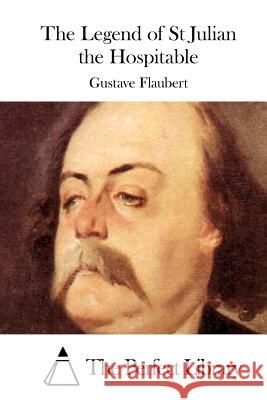 The Legend of St Julian the Hospitable Gustave Flaubert The Perfect Library 9781522832973 Createspace Independent Publishing Platform