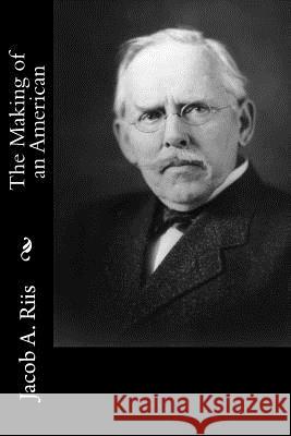 The Making of an American Jacob a. Riis 9781522833956