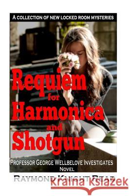 Requiem for Harmonica and Shotgun: Professor George Wellbelove Investigates Raymond Knight Read 9781522834939 Createspace Independent Publishing Platform