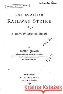 The Scottish Railway Strike 1891, A History and Criticism Mavor, James 9781522835271 Createspace Independent Publishing Platform