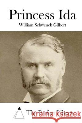 Princess Ida William Schwenck Gilbert The Perfect Library 9781522835356 Createspace Independent Publishing Platform