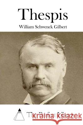 Thespis William Schwenck Gilbert The Perfect Library 9781522836742 Createspace Independent Publishing Platform