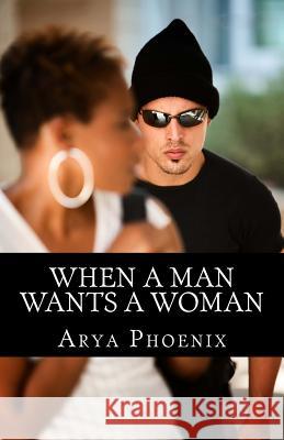 When A Man Wants A Woman Phoenix, Arya 9781522837411