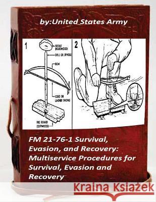 FM 21-76-1 Survival, Evasion, and Recovery: Multiservice Procedures for Survival United States Army 9781522839323 Createspace Independent Publishing Platform