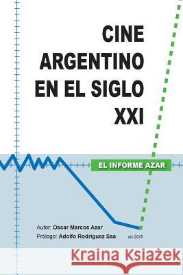 Cine Argentino en el Siglo XXI - El Informe Azar Saa, Adolfo Rodriguez 9781522839828 Createspace Independent Publishing Platform