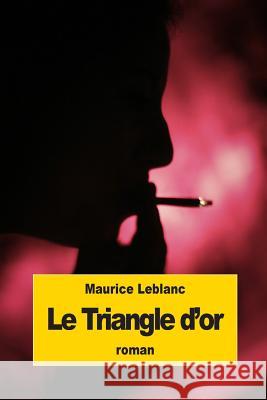 Le Triangle d'or LeBlanc, Maurice 9781522841685 Createspace Independent Publishing Platform