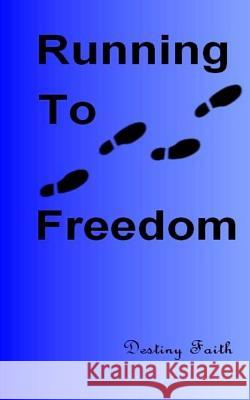 Running To Freedom Faith, Destiny 9781522841791 Createspace Independent Publishing Platform