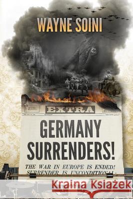 Germany Surrenders! Wayne Soini 9781522842354 Createspace Independent Publishing Platform