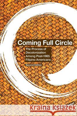 Coming Full Circle: The Process of Decolonization Among Post-1965 Filipino Americans Leny Mendoza Strobel 9781522842378