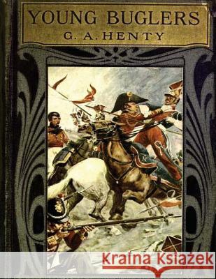 The young buglers: a tale of the Peninsular War (1910) Henty, G. a. 9781522842392 Createspace Independent Publishing Platform