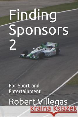 Finding Sponsors 2: For Sport and Entertainment Robert Villegas 9781522843337