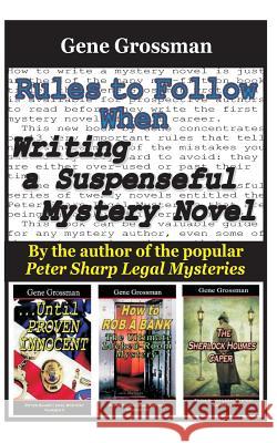 Rules to Follow when Writing a Suspenseful Mystery Novel: By the author of the popular Peter Sharp Legal Mysteries Gene Grossman 9781522843757