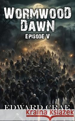 Wormwood Dawn: Episode V: An Apocalyptic Serial Edward Crae 9781522844099 Createspace Independent Publishing Platform