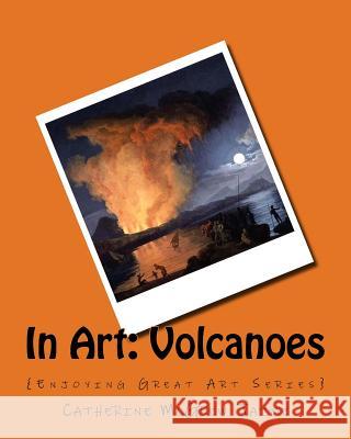 In Art: Volcanoes Mrs Catherine McGrew Jaime 9781522846727 Createspace Independent Publishing Platform