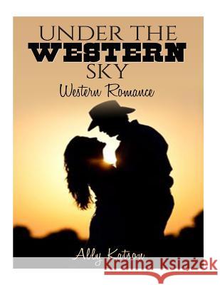 Under the Western Sky: Western Romance Ally Katson 9781522847038 Createspace Independent Publishing Platform