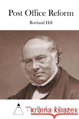 Post Office Reform Rowland Hill The Perfect Library 9781522850175 Createspace Independent Publishing Platform