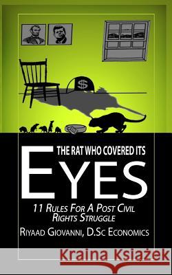 The Rat Who Covered Its Eyes: 11 Rules For A Post Civil Rights Struggle Giovanni, Riyaad 9781522850533 Createspace Independent Publishing Platform