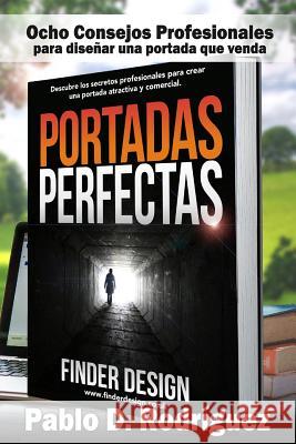 Portadas Perfectas: Descubre los secretos profesionales para crear una portada atractiva y comercial Rodriguez, Pablo Daniel 9781522850823