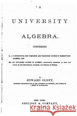 A University Algebra Edward Olney 9781522850915 Createspace Independent Publishing Platform