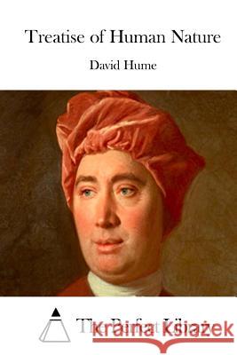 Treatise of Human Nature David Hume The Perfect Library 9781522850939 Createspace Independent Publishing Platform