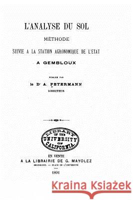 L'analyse du sol méthode suivie à la station agronomique de l'Etat a Gembloux Petermann, A. 9781522851868