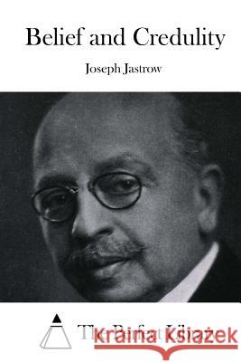 Belief and Credulity Joseph Jastrow The Perfect Library 9781522852094 Createspace Independent Publishing Platform