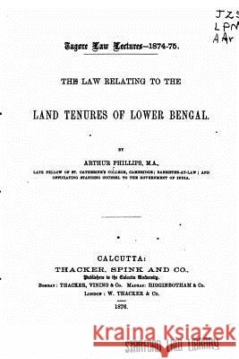 The Law Relating to the Land Tenures of Lower Bengal Arthur Phillips 9781522852117 Createspace Independent Publishing Platform