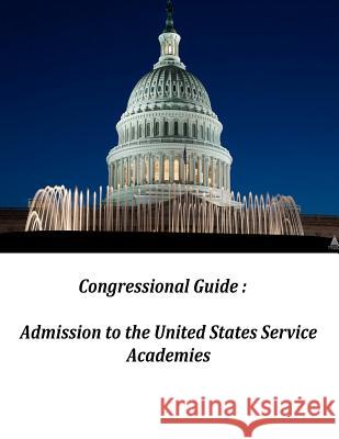 Congressional Guide: Admission to the United States Service Academies United States Government                 Penny Hill Press Inc 9781522852483 Createspace Independent Publishing Platform