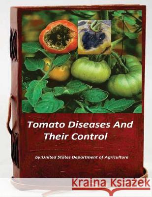 Tomato Diseases And Their Control Department of Agriculture, United States 9781522852551 Createspace Independent Publishing Platform