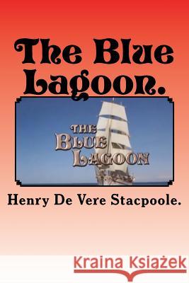 The Blue Lagoon. Henry De Vere Stacpoole 9781522853657 Createspace Independent Publishing Platform