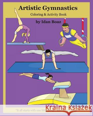 Artistic Gymnastics: Coloring and Activity Book: Gymnasticsis one of Idan's interests. He has authored various of Books which giving to chi Boaz, Idan 9781522854098