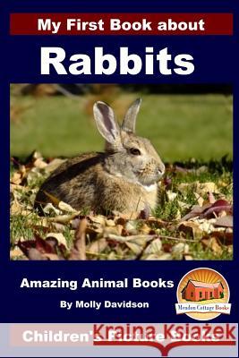 My First Book about Rabbits - Amazing Animal Books - Children's Picture Books Molly Davidson John Davidson Mendon Cottage Books 9781522854685