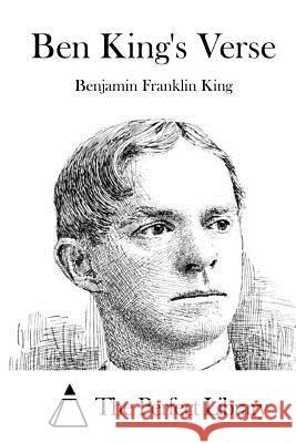 Ben King's Verse Benjamin Franklin King The Perfect Library 9781522855002 Createspace Independent Publishing Platform