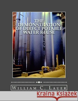 The Demonstration of Direct Potable Water Reuse: The Denver Project Technical Report (1979-1993) William C. Lauer 9781522855446 Createspace Independent Publishing Platform