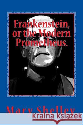 Frankenstein, or the Modern Prometheus. Mary Shelley 9781522856146