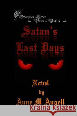 Satan's Last Days Anne M. Angell 9781522856450