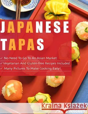 Japanese Tapas: No Need to go to an Asian Market, Vegetarian and Gluten-free Recipes Included, and Many Detailed Pictures to Make Cook Voelcker, Akiko Uchida 9781522856474 Createspace Independent Publishing Platform