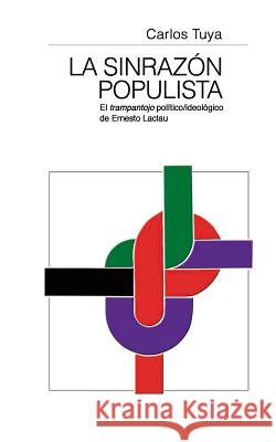 La sinrazón populista: El trampantojo político/ideológico de Ernesto Laclau Tuya, Carlos 9781522856665 Createspace Independent Publishing Platform