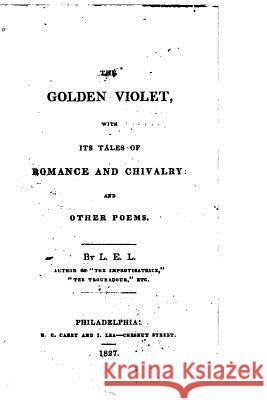 The Golden Violet, With Its Tales of Romance and Chivalry L. E. L. 9781522856917 Createspace Independent Publishing Platform