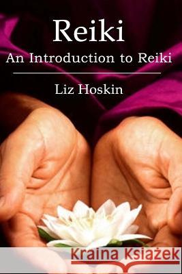 Reiki: An Introduction to Reiki Liz Hoskin 9781522857433