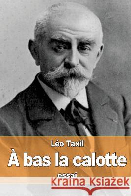 A bas la calotte Taxil, Leo 9781522857716 Createspace Independent Publishing Platform