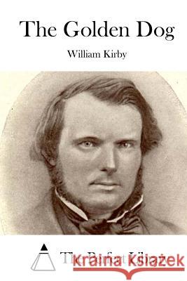 The Golden Dog William Kirby The Perfect Library 9781522858386 Createspace Independent Publishing Platform