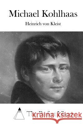 Michael Kohlhaas Heinrich Von Kleist The Perfect Library 9781522858652 Createspace Independent Publishing Platform