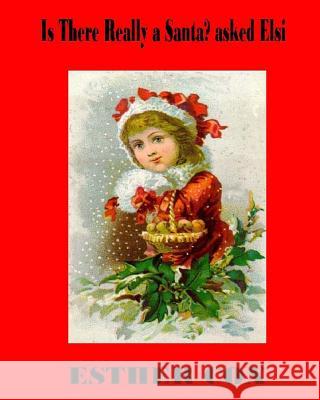 Is There Really a Santa? asked Elsi: The question asked by every child, answered in rhyme while keeping alive the legend and the Spirit of Christmas. Cox, Esther 9781522859314