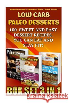 Low Carb Paleo Desserts Box Set 3 in 1 100 Sweet And Easy Dessert Recipes. You Can Eat And Stay Fit!: (Low Carb Recipes For Weight Loss, Fat Bombs, Gl Jacobs, Sarah 9781522859659 Createspace Independent Publishing Platform