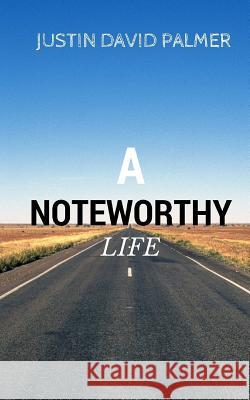 A Noteworthy Life Justin David Palmer 9781522860068