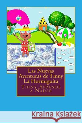 Las Nuevas Aventuras de Tinny La Hormiguita: Tinny Aprende a Nadar Sandra P. S. Sarmiento 9781522862093 Createspace Independent Publishing Platform