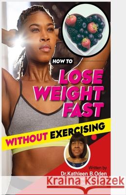 How To Lose Weight Fast Without Exercising Oden, Kathleen B. 9781522862932 Createspace Independent Publishing Platform