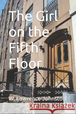 The Girl on the Fifth Floor W. Lawrence Johnston 9781522863342